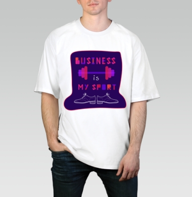 Typographic composition , Busines is my sport / Шрифтовая композиция, Бизнес – мой спорт, Футболка / Мужчинам / Оверсайз / Белая / C принтом