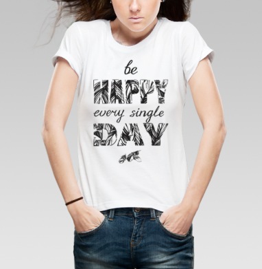 Be happy every single day / Счастье каждый день, Футболка женская белая 180гр